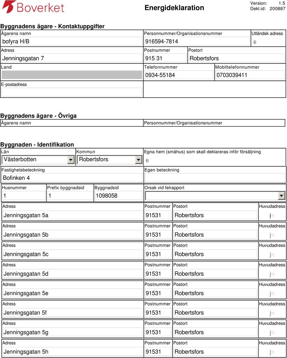 Land E-postadress Telefonnummer 0934-55184 Mobiltelefonnummer 0703039411 Byggnadens ägare - Övriga Ägarens namn Personnummer/Organisationsnummer Byggnaden - Identifikation Län