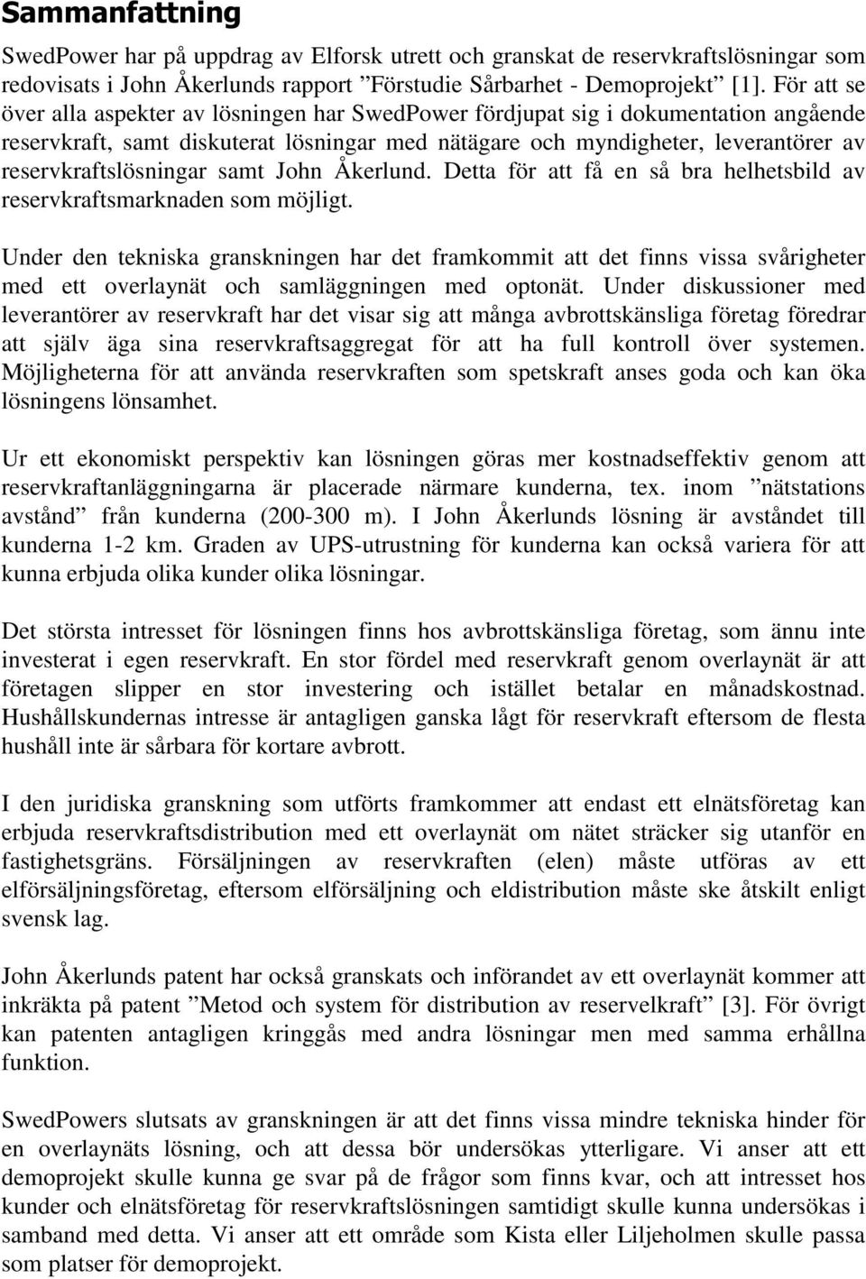 reservkraftslösningar samt John Åkerlund. Detta för att få en så bra helhetsbild av reservkraftsmarknaden som möjligt.