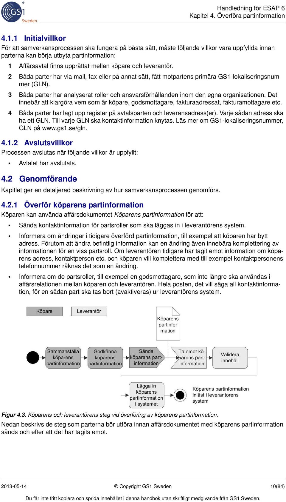 köpare och leverantör. 2 Båda parter har via mail, fax eller på annat sätt, fått motpartens primära GS1-lokaliseringsnummer (GLN).