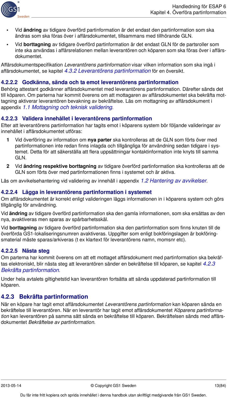 Vid borttagning av tidigare överförd partinformation är det endast GLN för de partsroller som inte ska användas i affärsrelationen mellan leverantören och köparen som ska föras över i