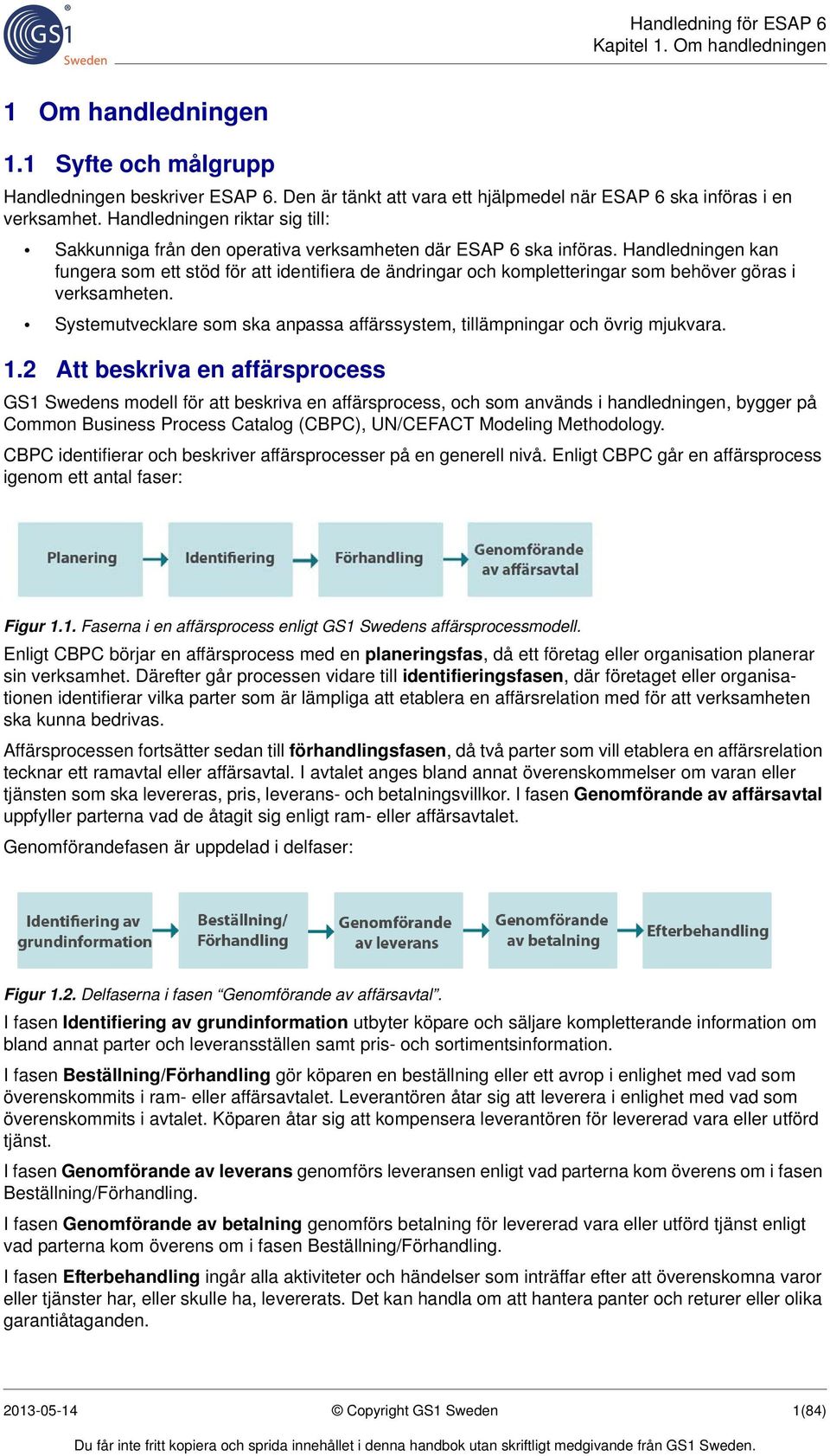 Handledningen kan fungera som ett stöd för att identifiera de ändringar och kompletteringar som behöver göras i verksamheten.