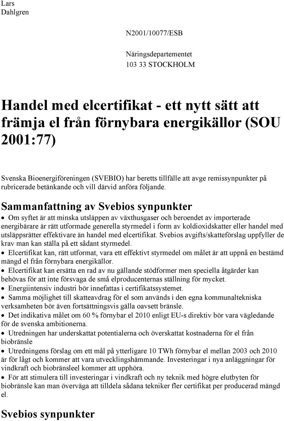 Sammanfattning av Svebios synpunkter Om syftet är att minska utsläppen av växthusgaser och beroendet av importerade energibärare är rätt utformade generella styrmedel i form av koldioxidskatter eller