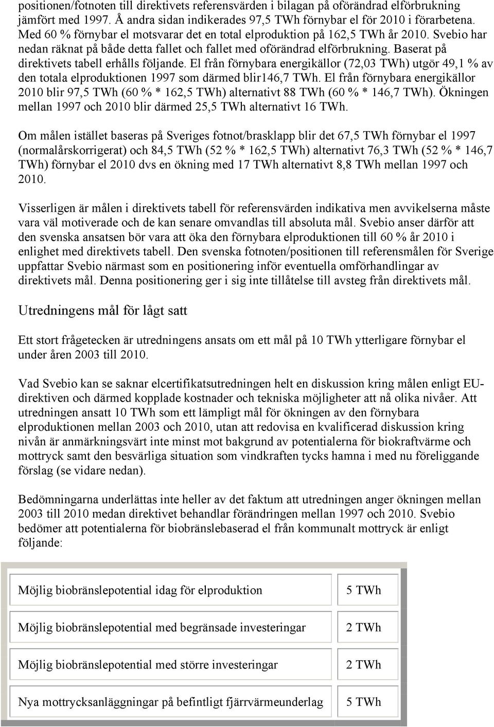 Baserat på direktivets tabell erhålls följande. El från förnybara energikällor (72,03 TWh) utgör 49,1 % av den totala elproduktionen 1997 som därmed blir146,7 TWh.