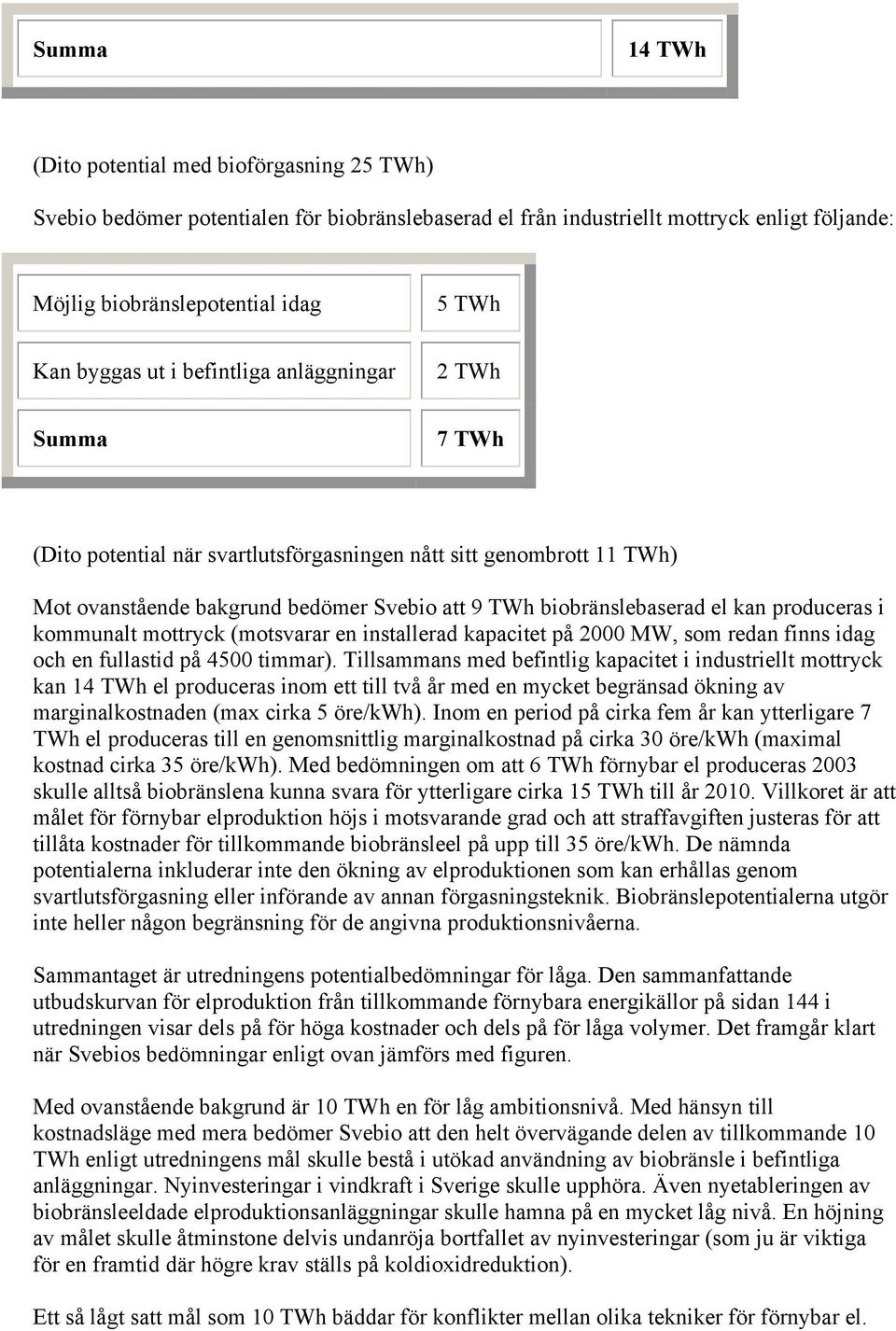 produceras i kommunalt mottryck (motsvarar en installerad kapacitet på 2000 MW, som redan finns idag och en fullastid på 4500 timmar).