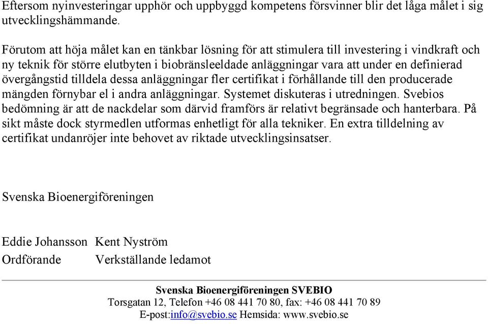 övergångstid tilldela dessa anläggningar fler certifikat i förhållande till den producerade mängden förnybar el i andra anläggningar. Systemet diskuteras i utredningen.