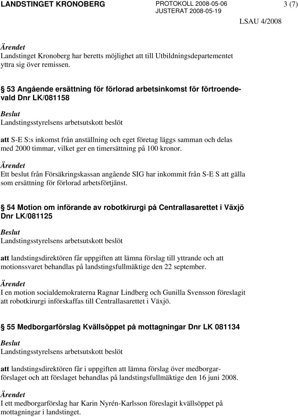 timersättning på 100 kronor. Ett beslut från Försäkringskassan angående SIG har inkommit från S-E S att gälla som ersättning för förlorad arbetsförtjänst.