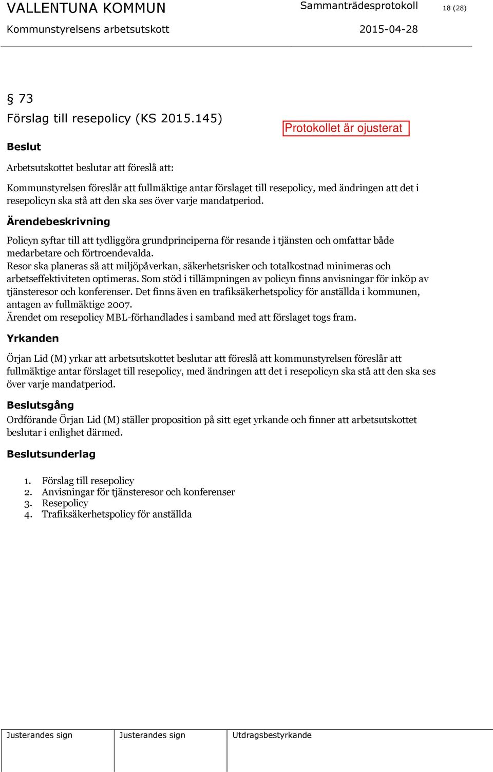 mandatperiod. Ärendebeskrivning Policyn syftar till att tydliggöra grundprinciperna för resande i tjänsten och omfattar både medarbetare och förtroendevalda.