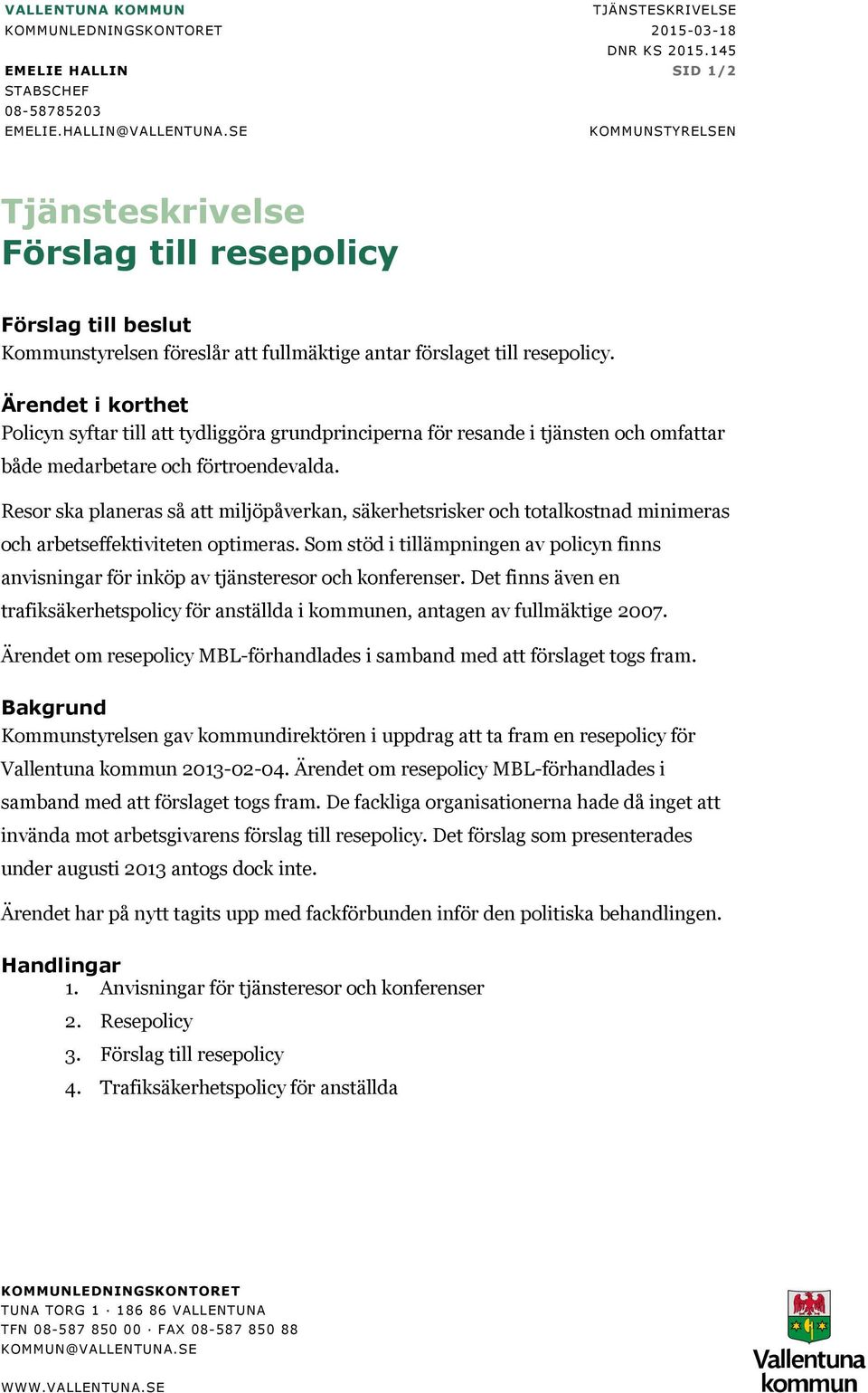 Ärendet i korthet Policyn syftar till att tydliggöra grundprinciperna för resande i tjänsten och omfattar både medarbetare och förtroendevalda.