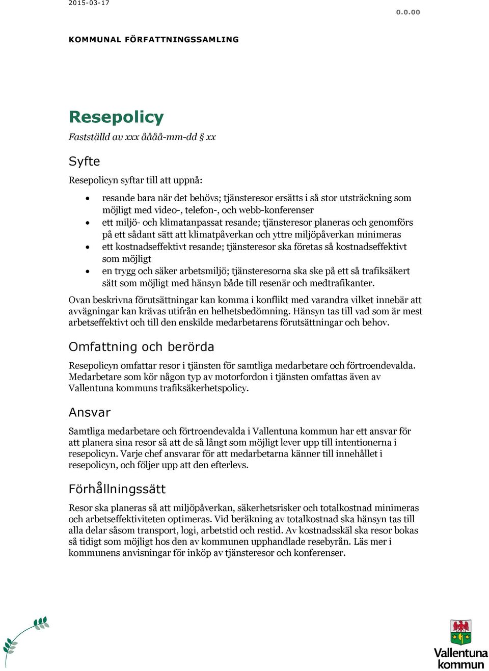 miljöpåverkan minimeras ett kostnadseffektivt resande; tjänsteresor ska företas så kostnadseffektivt som möjligt en trygg och säker arbetsmiljö; tjänsteresorna ska ske på ett så trafiksäkert sätt som