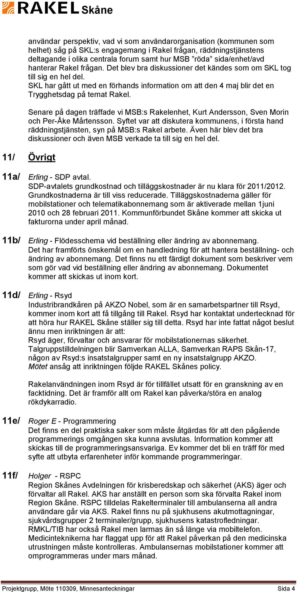 SKL har gått ut med en förhands information om att den 4 maj blir det en Trygghetsdag på temat Rakel. Senare på dagen träffade vi MSB:s Rakelenhet, Kurt Andersson, Sven Morin och Per-Åke Mårtensson.