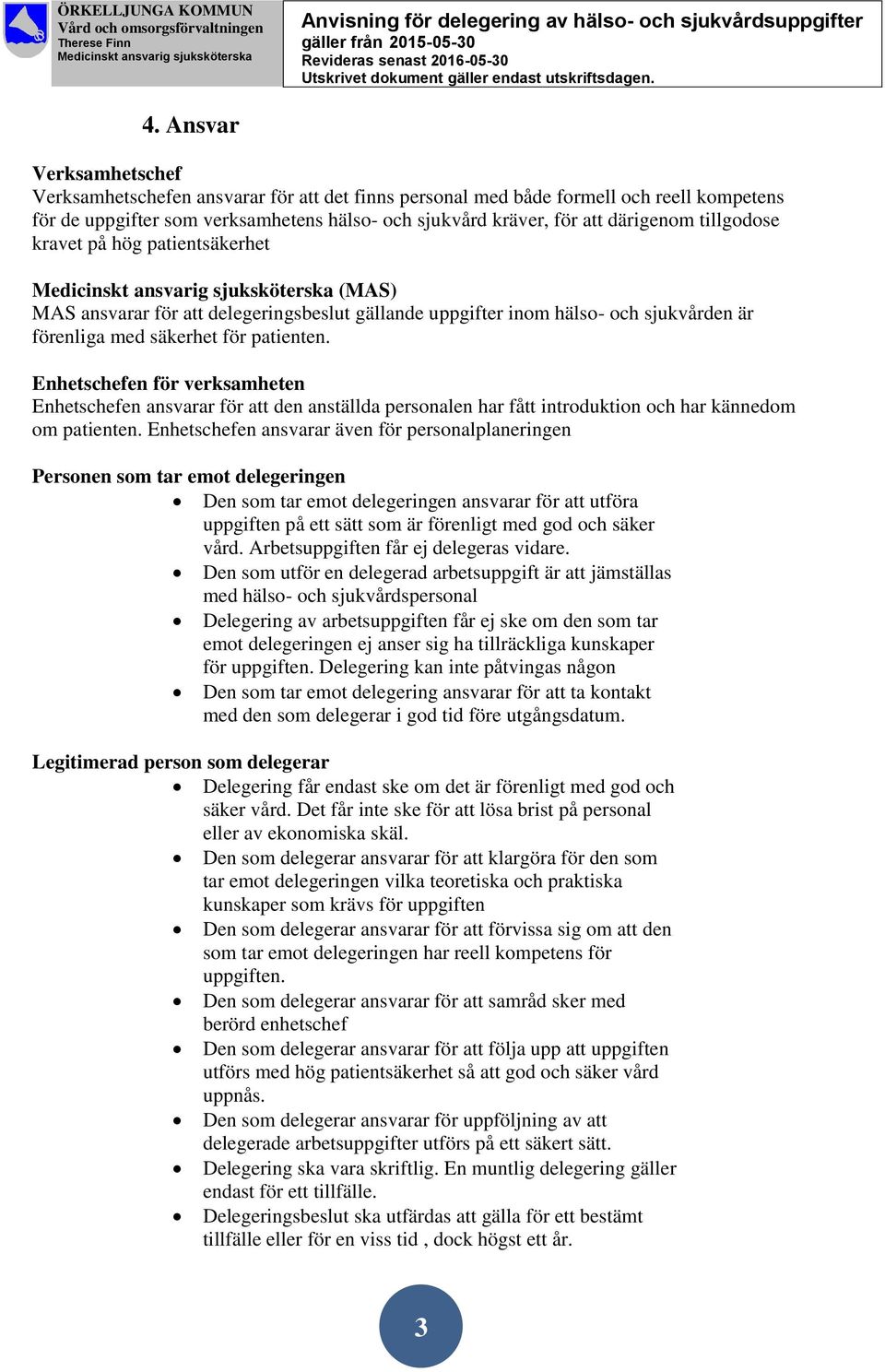 Enhetschefen för verksamheten Enhetschefen ansvarar för att den anställda personalen har fått introduktion och har kännedom om patienten.