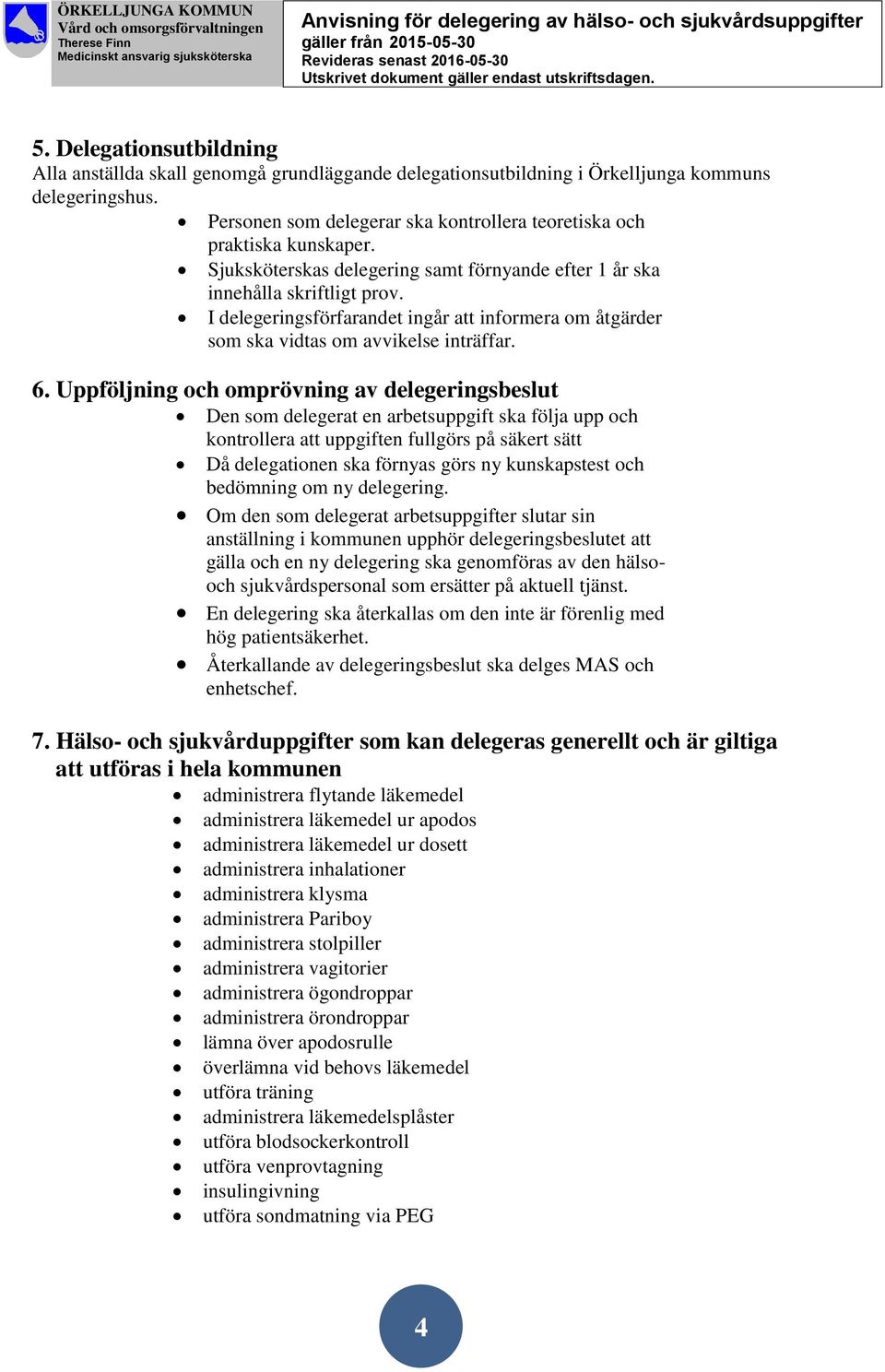 I delegeringsförfarandet ingår att informera om åtgärder som ska vidtas om avvikelse inträffar. 6.