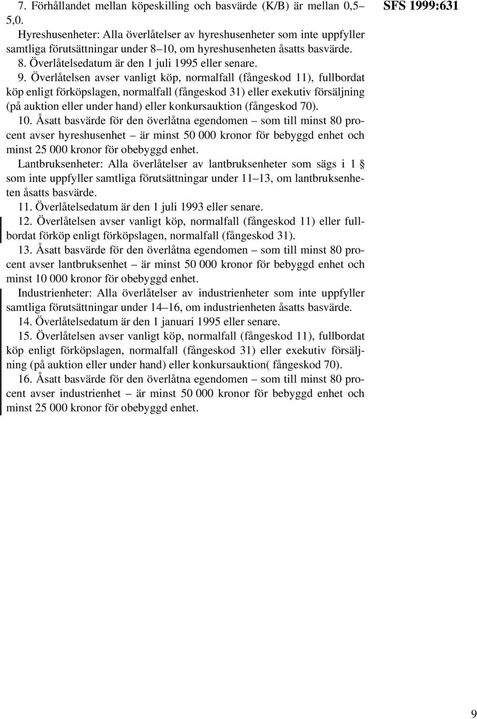 9. Överlåtelsen avser vanligt köp, normalfall (fångeskod 11), fullbordat köp enligt förköpslagen, normalfall (fångeskod 31) eller exekutiv försäljning (på auktion eller under hand) eller