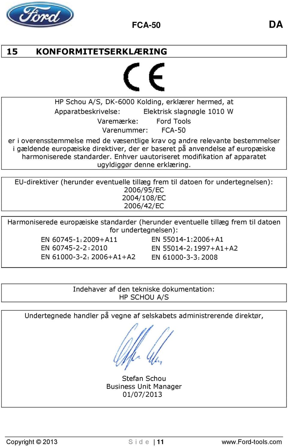 Enhver uautoriseret modifikation af apparatet ugyldiggør denne erklæring.