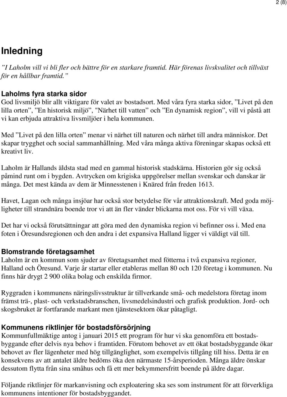 Med våra fyra starka sidor, Livet på den lilla orten, En historisk miljö, "Närhet till vatten och En dynamisk region, vill vi påstå att vi kan erbjuda attraktiva livsmiljöer i hela kommunen.