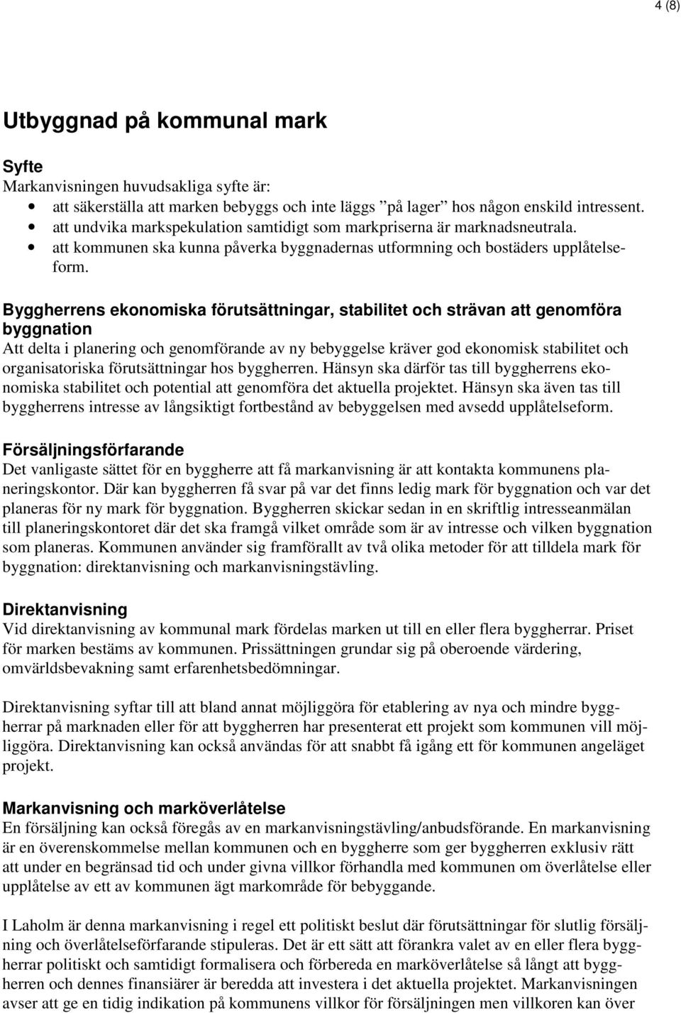 Byggherrens ekonomiska förutsättningar, stabilitet och strävan att genomföra byggnation Att delta i planering och genomförande av ny bebyggelse kräver god ekonomisk stabilitet och organisatoriska