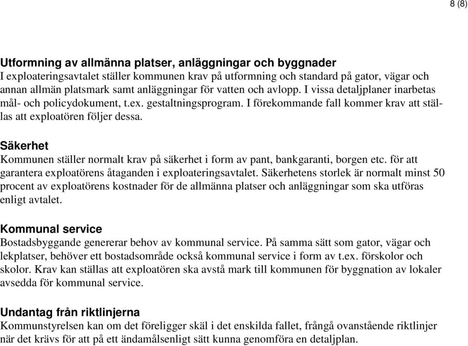 Säkerhet Kommunen ställer normalt krav på säkerhet i form av pant, bankgaranti, borgen etc. för att garantera exploatörens åtaganden i exploateringsavtalet.