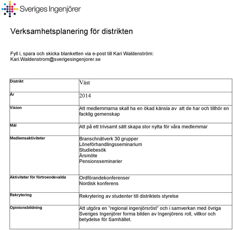 för våra medlemmar Branschnätverk 30 grupper Löneförhandlingsseminarium Studiebesök Årsmöte Pensionsseminarier Aktiviteter för förtroendevalda Rekrytering Opinionsbildning