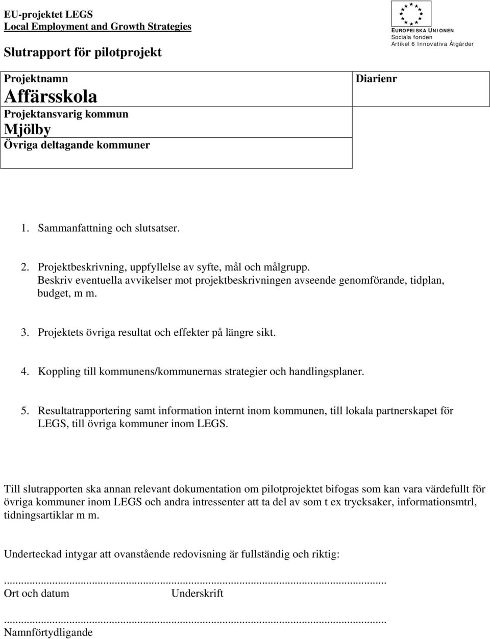 Beskriv eventuella avvikelser mot projektbeskrivningen avseende genomförande, tidplan, budget, m m. 3. Projektets övriga resultat och effekter på längre sikt. 4.