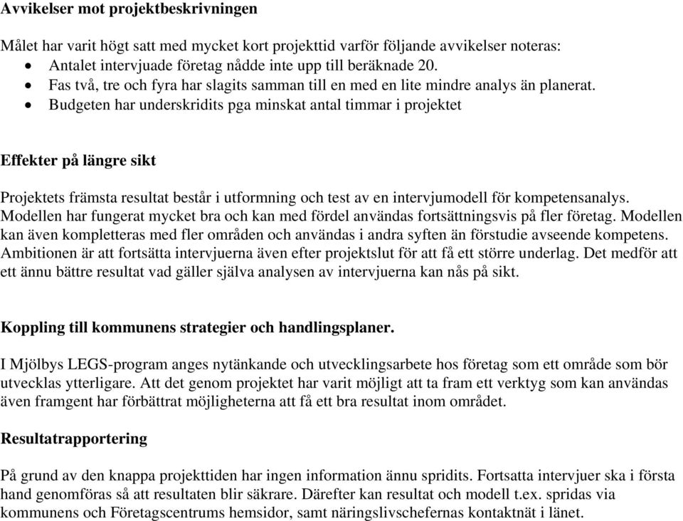 Budgeten har underskridits pga minskat antal timmar i projektet Effekter på längre sikt Projektets främsta resultat består i utformning och test av en intervjumodell för kompetensanalys.