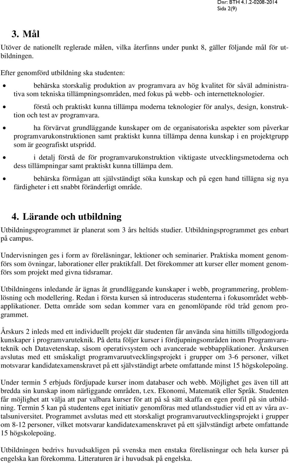 internetteknologier. förstå och praktiskt kunna tillämpa moderna teknologier för analys, design, konstruktion och test av programvara.