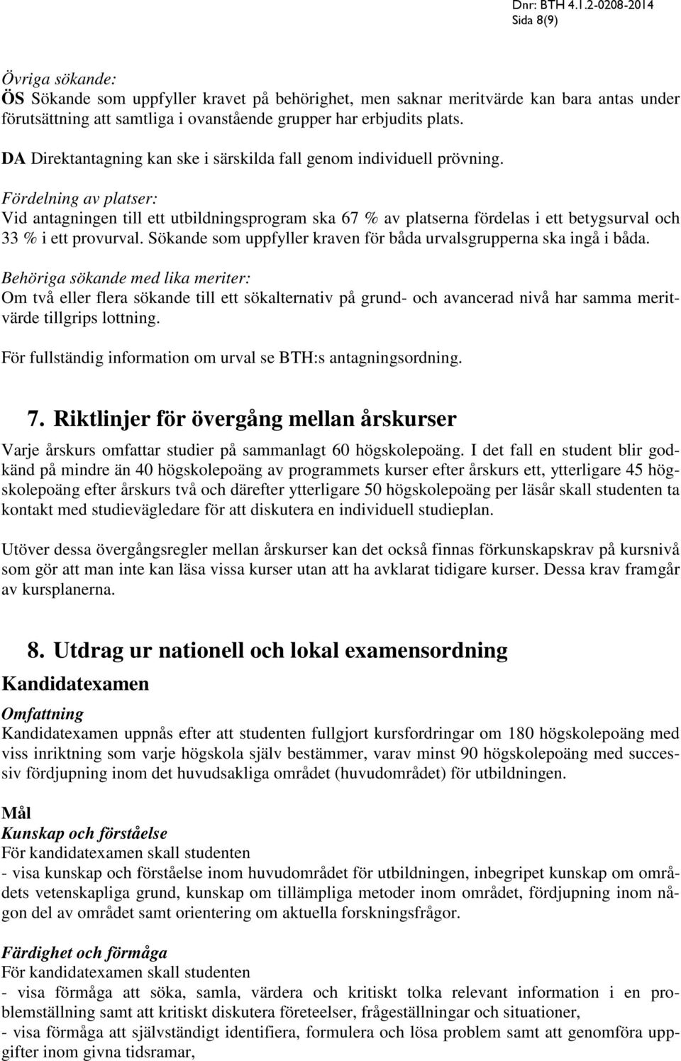 Fördelning av platser: Vid antagningen till ett utbildningsprogram ska 67 % av platserna fördelas i ett betygsurval och 33 % i ett provurval.