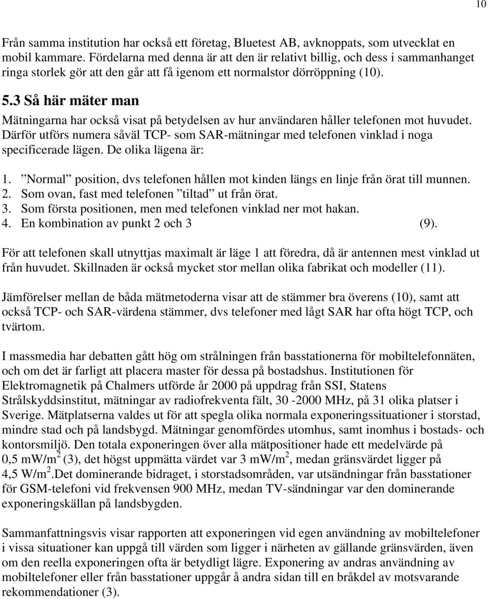 3 Så här mäter man Mätningarna har också visat på betydelsen av hur användaren håller telefonen mot huvudet.