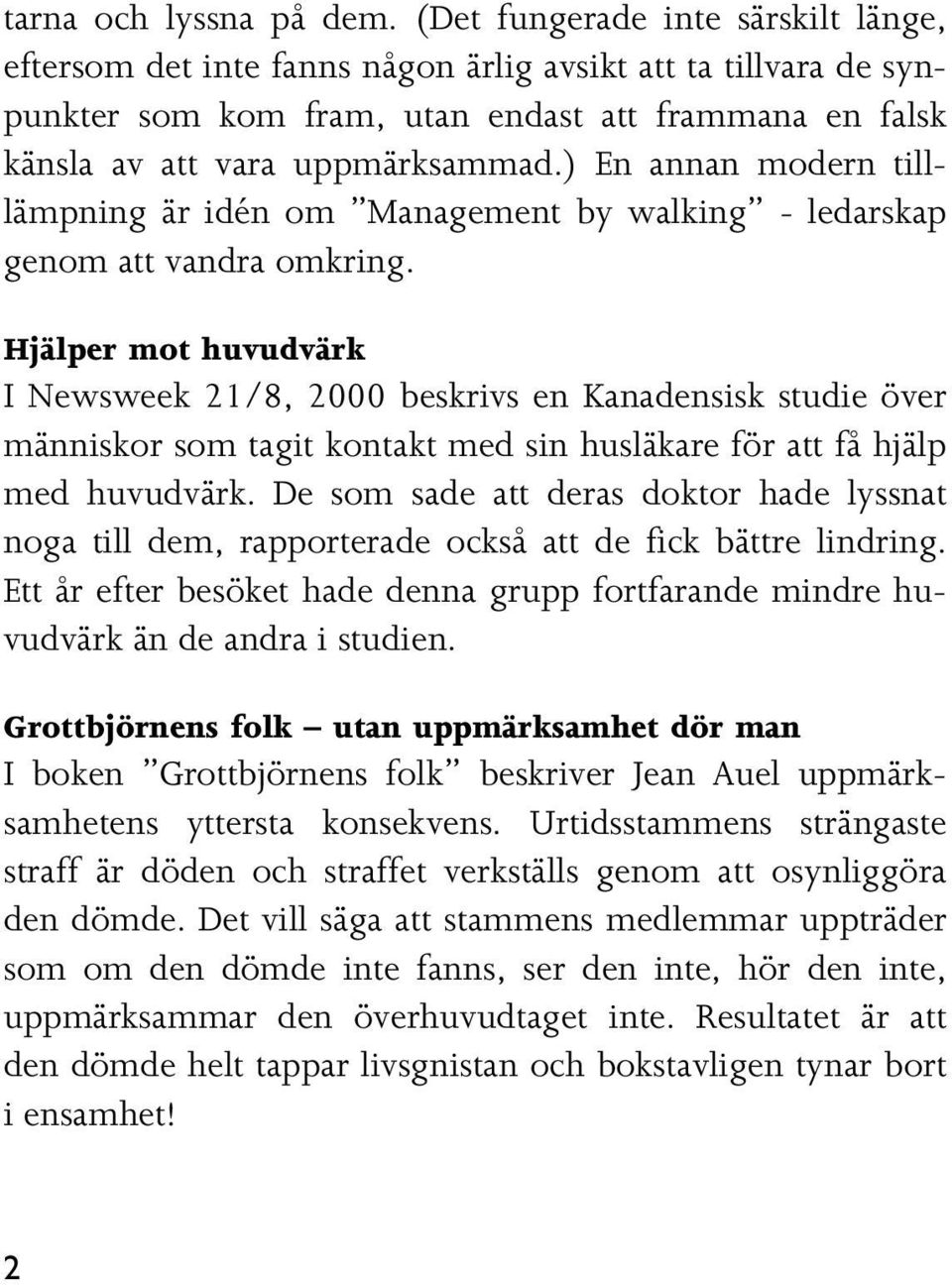 ) En annan modern tilllämpning är idén om Management by walking - ledarskap genom att vandra omkring.