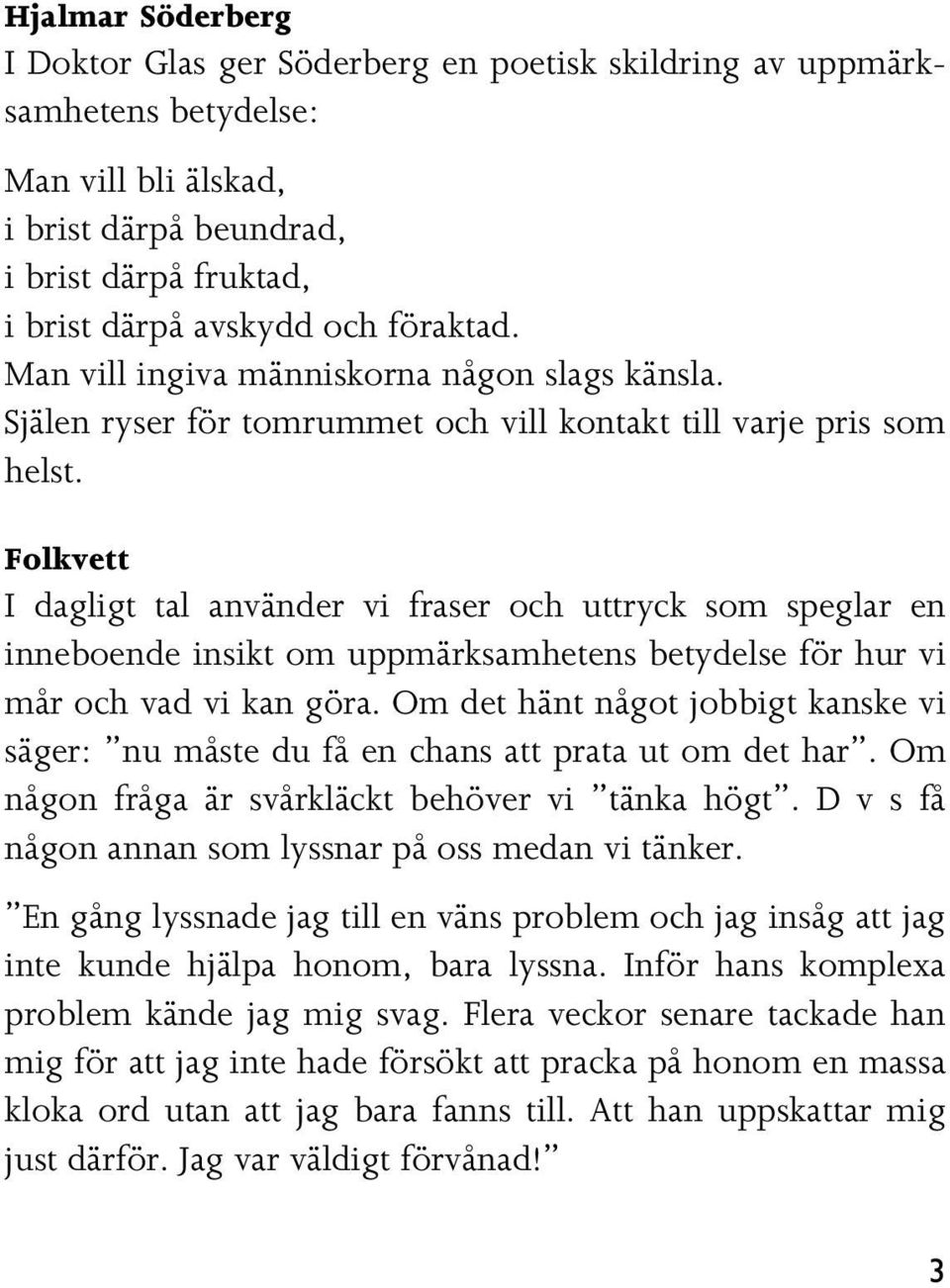 Folkvett I dagligt tal använder vi fraser och uttryck som speglar en inneboende insikt om uppmärksamhetens betydelse för hur vi mår och vad vi kan göra.