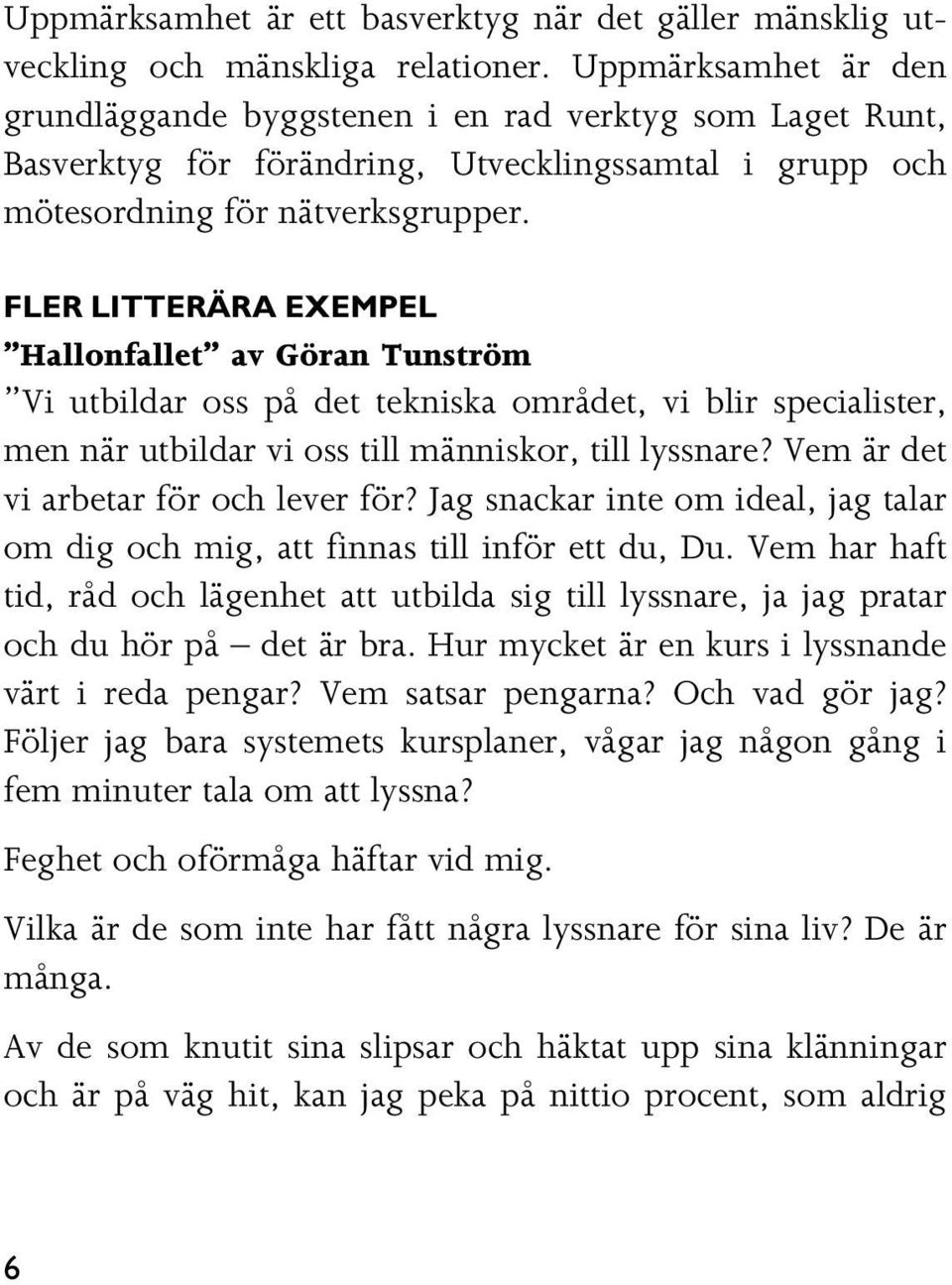 FLER LITTERÄRA EXEMPEL Hallonfallet av Göran Tunström Vi utbildar oss på det tekniska området, vi blir specialister, men när utbildar vi oss till människor, till lyssnare?