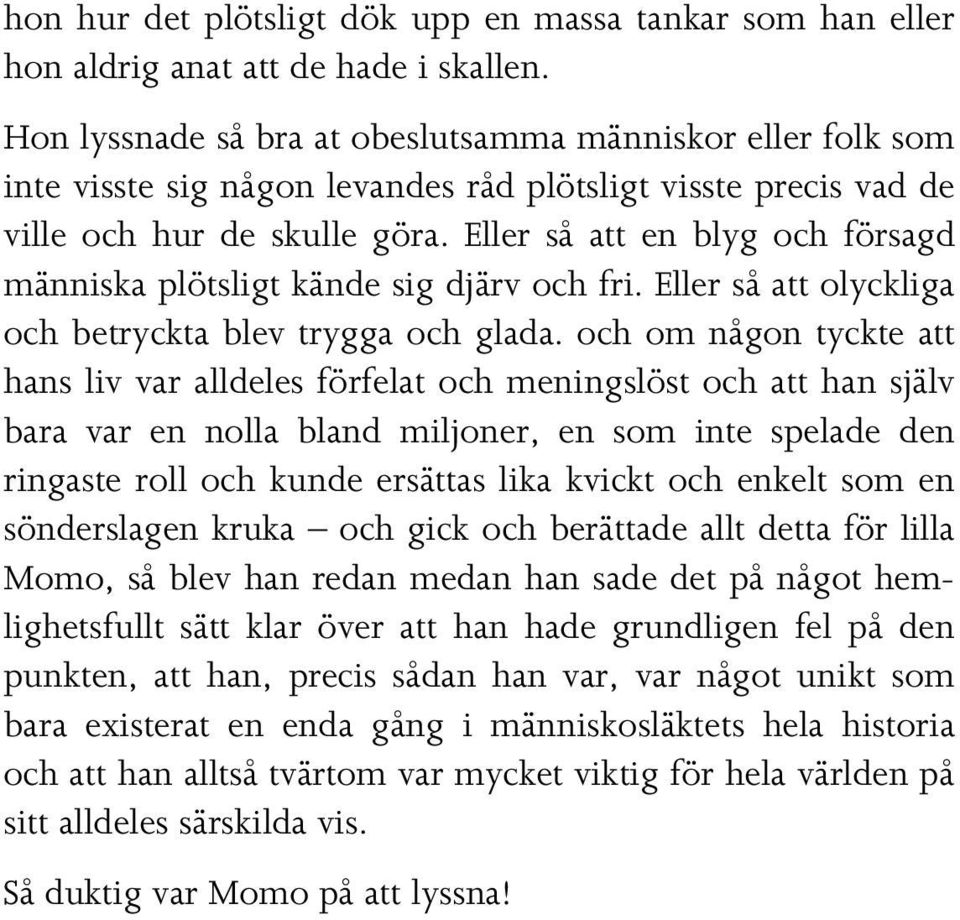 Eller så att en blyg och försagd människa plötsligt kände sig djärv och fri. Eller så att olyckliga och betryckta blev trygga och glada.