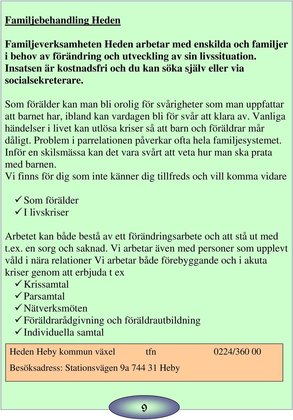 Som förälder kan man bli orolig för svårigheter som man uppfattar att barnet har, ibland kan vardagen bli för svår att klara av.