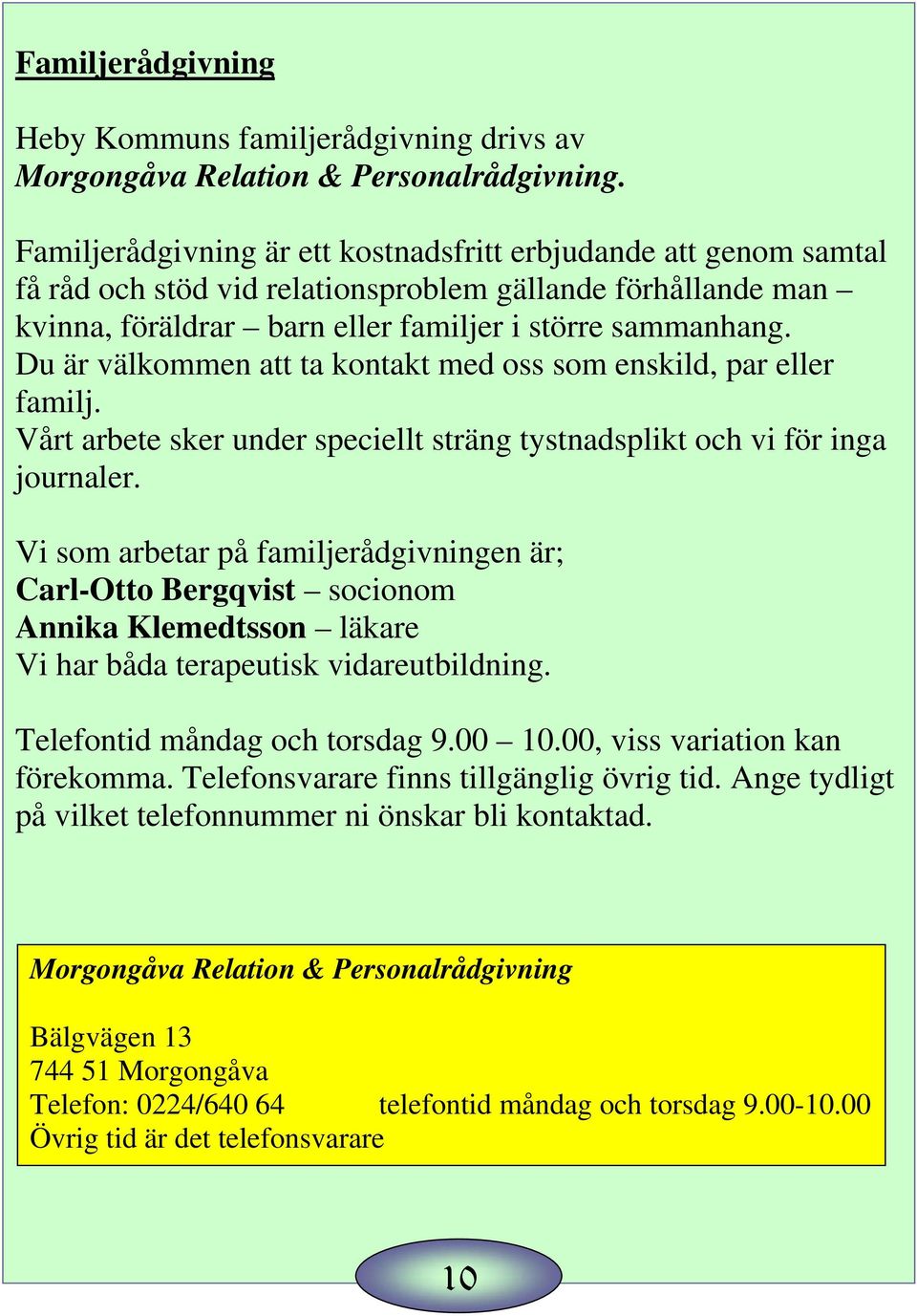 Du är välkommen att ta kontakt med oss som enskild, par eller familj. Vårt arbete sker under speciellt sträng tystnadsplikt och vi för inga journaler.