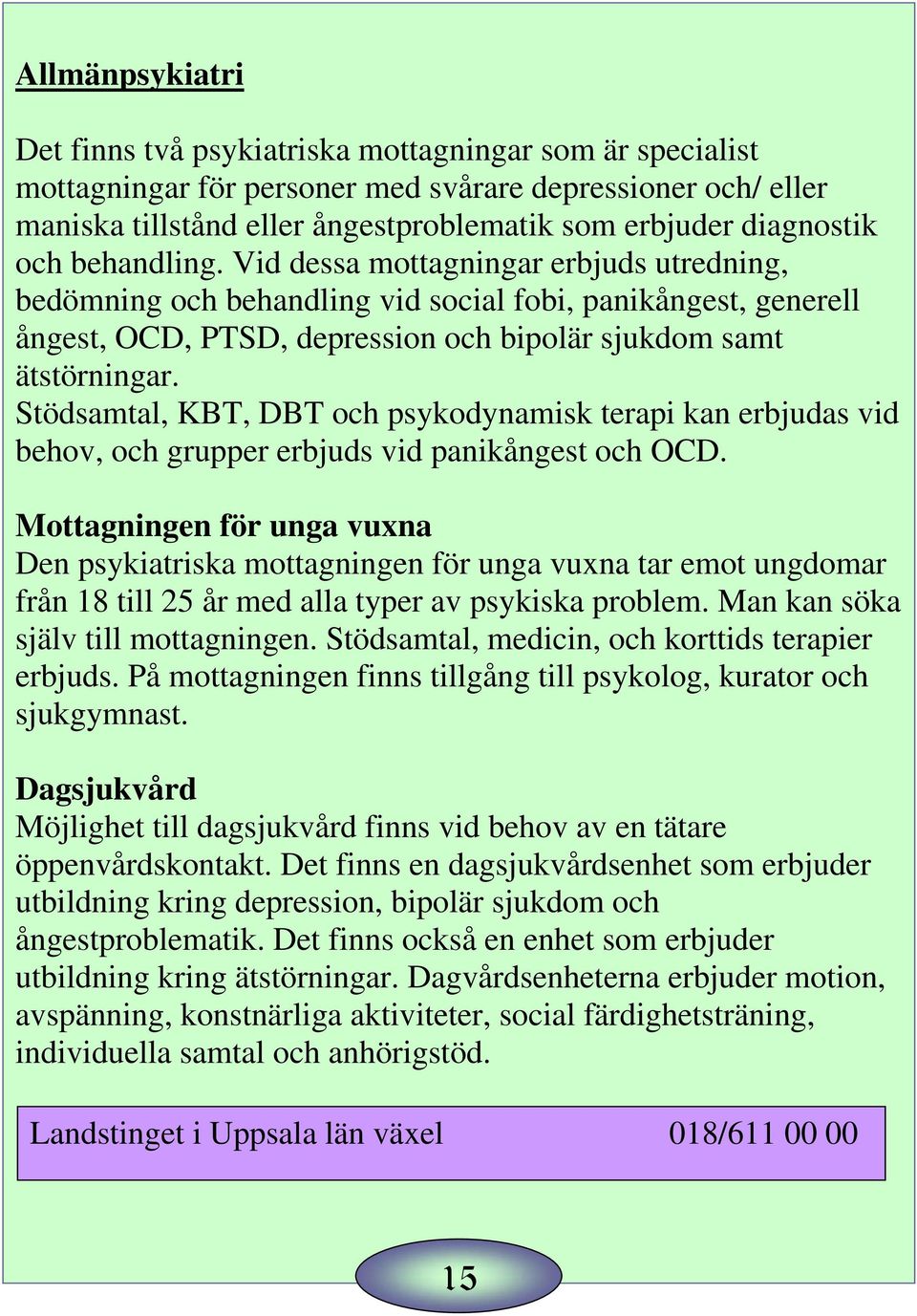 Vid dessa mottagningar erbjuds utredning, bedömning och behandling vid social fobi, panikångest, generell ångest, OCD, PTSD, depression och bipolär sjukdom samt ätstörningar.