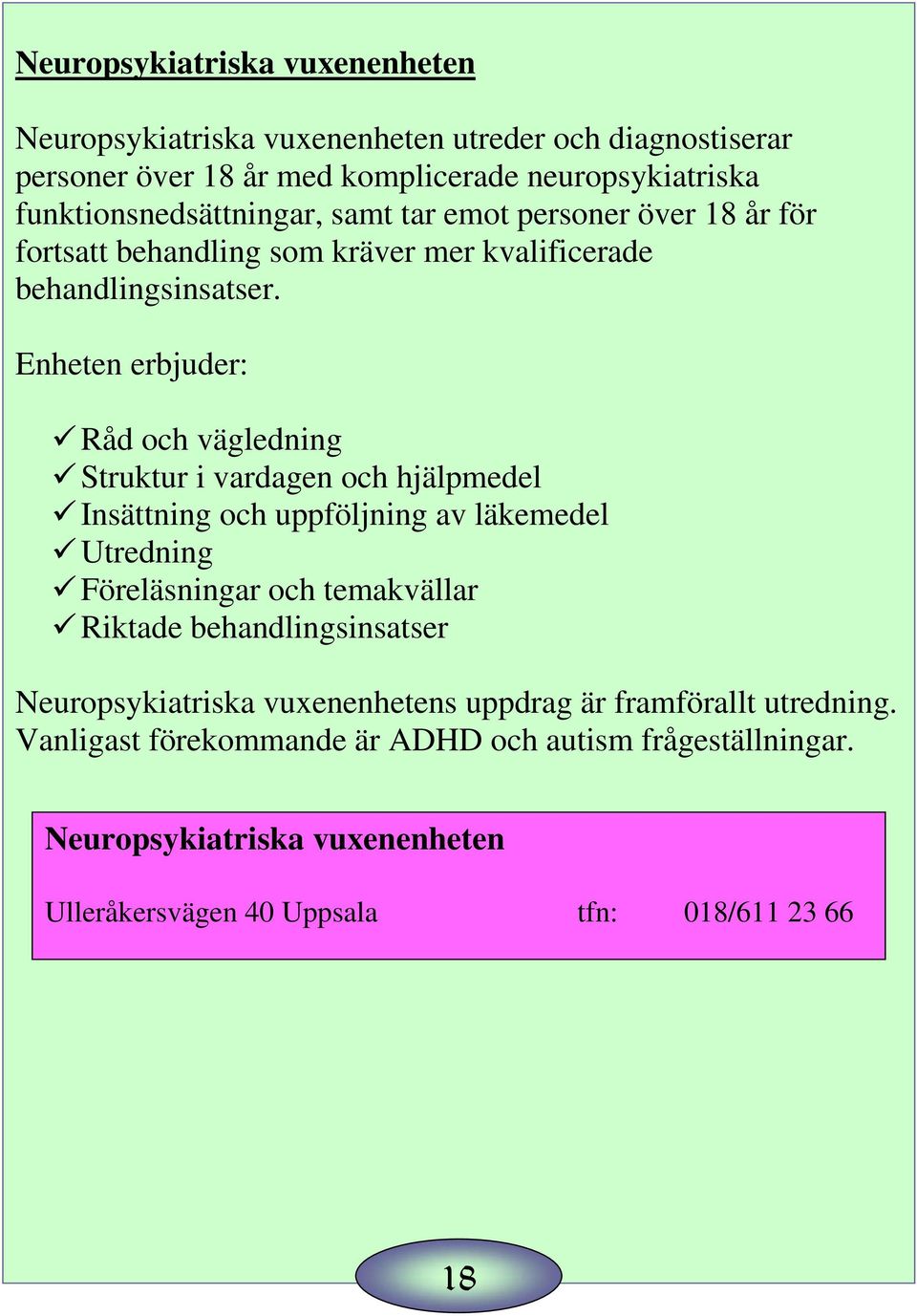 Enheten erbjuder: Råd och vägledning Struktur i vardagen och hjälpmedel Insättning och uppföljning av läkemedel Utredning Föreläsningar och temakvällar Riktade