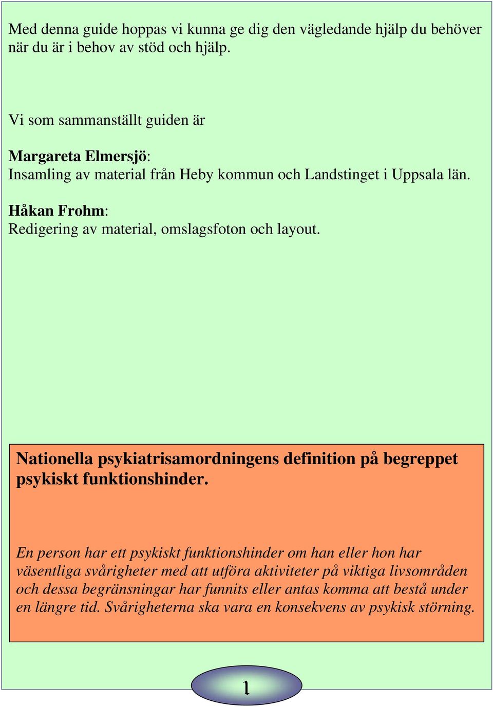 Håkan Frohm: Redigering av material, omslagsfoton och layout. Nationella psykiatrisamordningens definition på begreppet psykiskt funktionshinder.