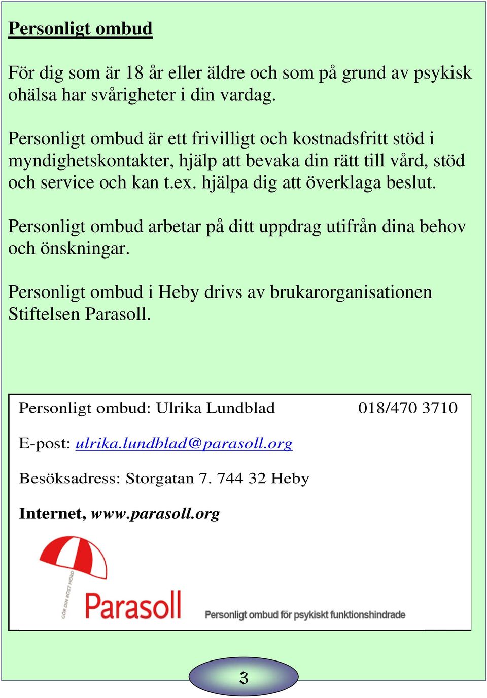 hjälpa dig att överklaga beslut. Personligt ombud arbetar på ditt uppdrag utifrån dina behov och önskningar.