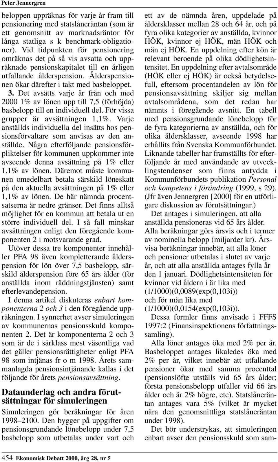 Det avsätts varje år från och med 2000 1% av lönen upp till 7,5 (förhöjda) basbelopp till en individuell del. För vissa grupper är avsättningen 1,1%.
