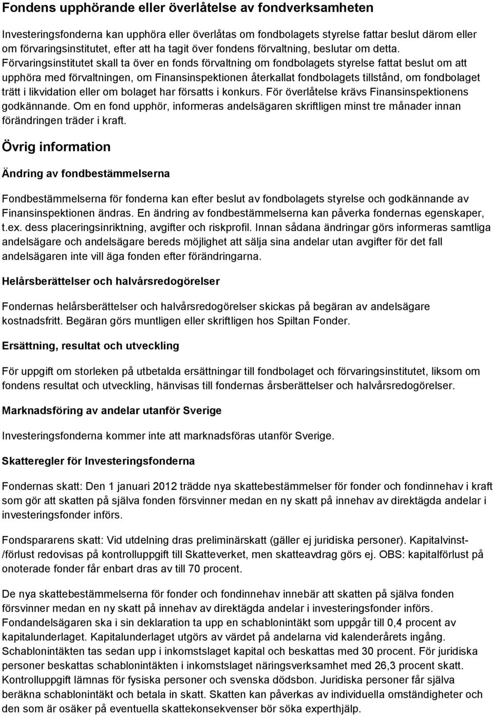 Förvaringsinstitutet skall ta över en fonds förvaltning om fondbolagets styrelse fattat beslut om att upphöra med förvaltningen, om Finansinspektionen återkallat fondbolagets tillstånd, om