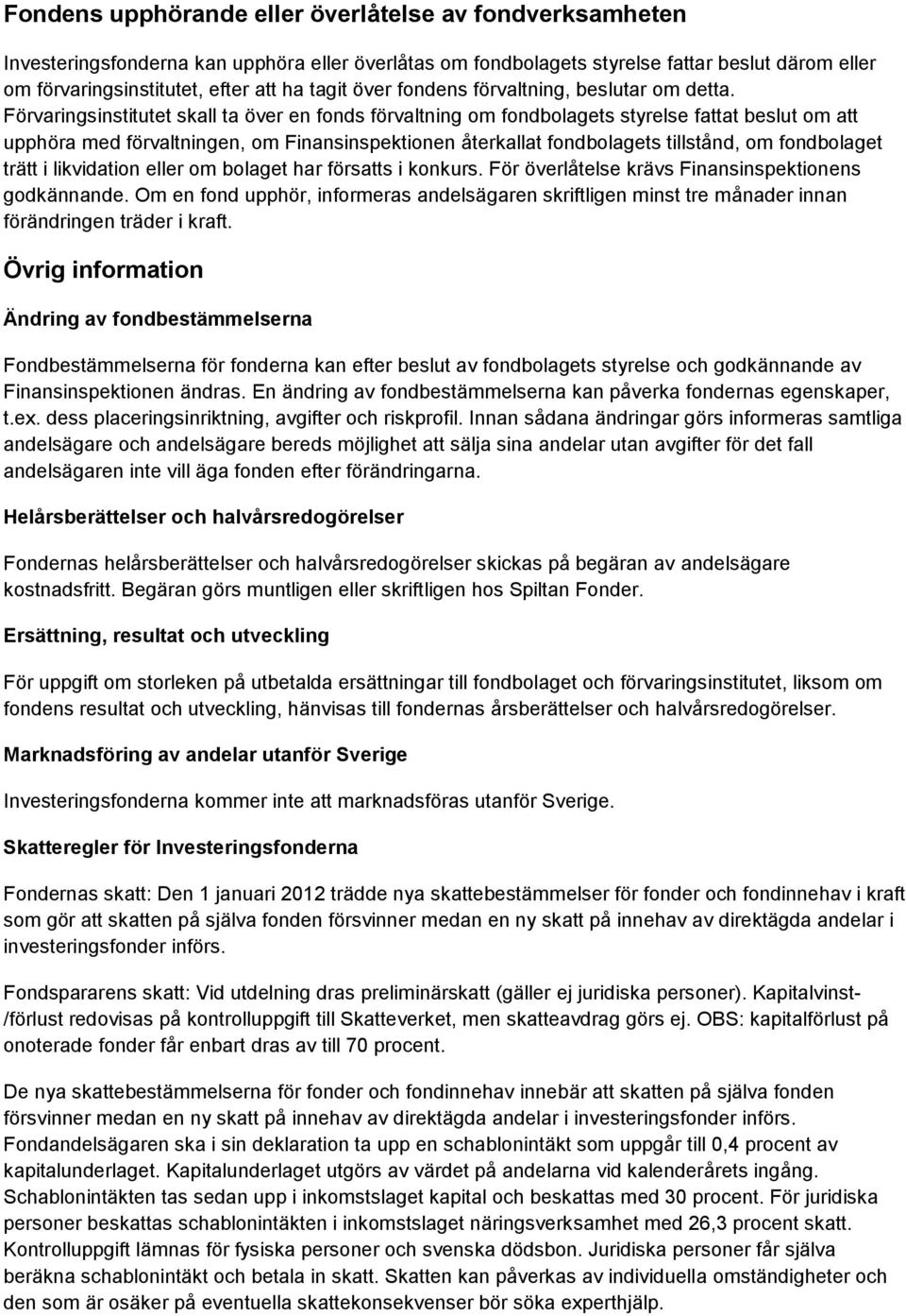 Förvaringsinstitutet skall ta över en fonds förvaltning om fondbolagets styrelse fattat beslut om att upphöra med förvaltningen, om Finansinspektionen återkallat fondbolagets tillstånd, om