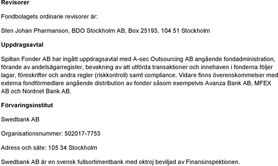 (riskkontroll) samt compliance. Vidare finns överenskommelser med externa fondförmedlare angående distribution av fonder såsom exempelvis Avanza Bank AB, MFEX AB och Nordnet Bank AB.