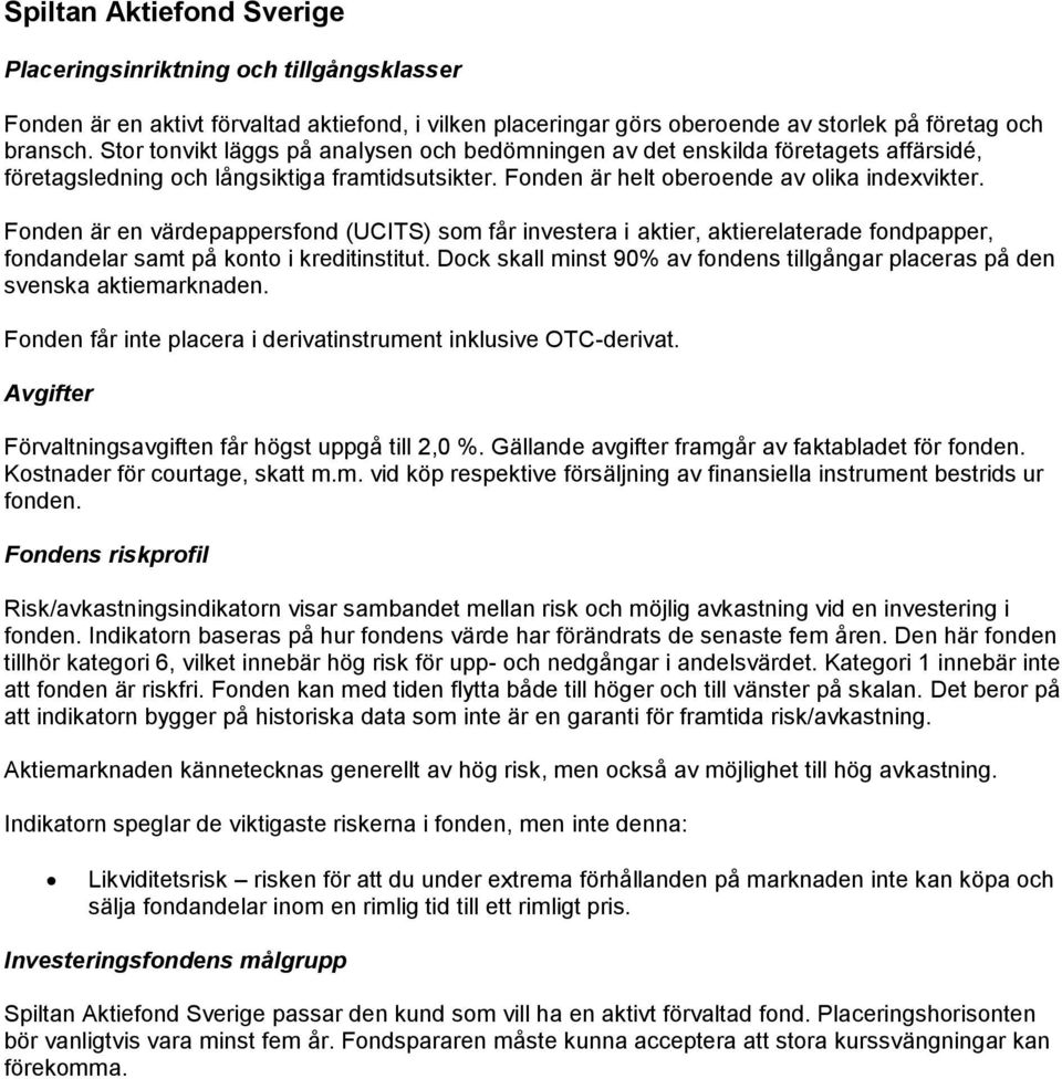 Fonden är en värdepappersfond (UCITS) som får investera i aktier, aktierelaterade fondpapper, fondandelar samt på konto i kreditinstitut.