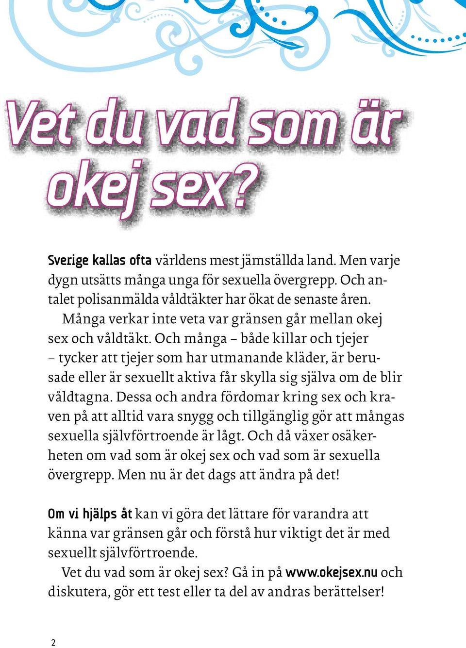 Och många både killar och tjejer tycker att tjejer som har utmanande kläder, är berusade eller är sexuellt aktiva får skylla sig själva om de blir våldtagna.