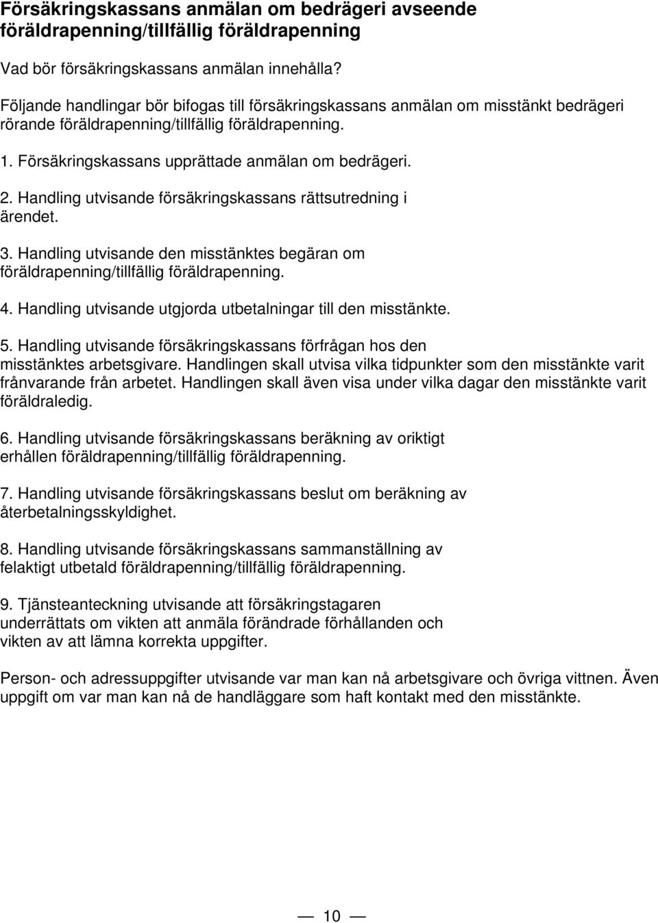 Handling utvisande försäkringskassans rättsutredning i ärendet. 3. Handling utvisande den misstänktes begäran om föräldrapenning/tillfällig föräldrapenning. 4.