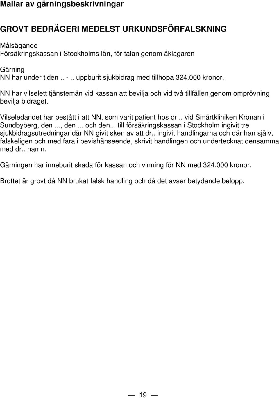 Vilseledandet har bestått i att NN, som varit patient hos dr.. vid Smärtkliniken Kronan i Sundbyberg, den..., den... och den.