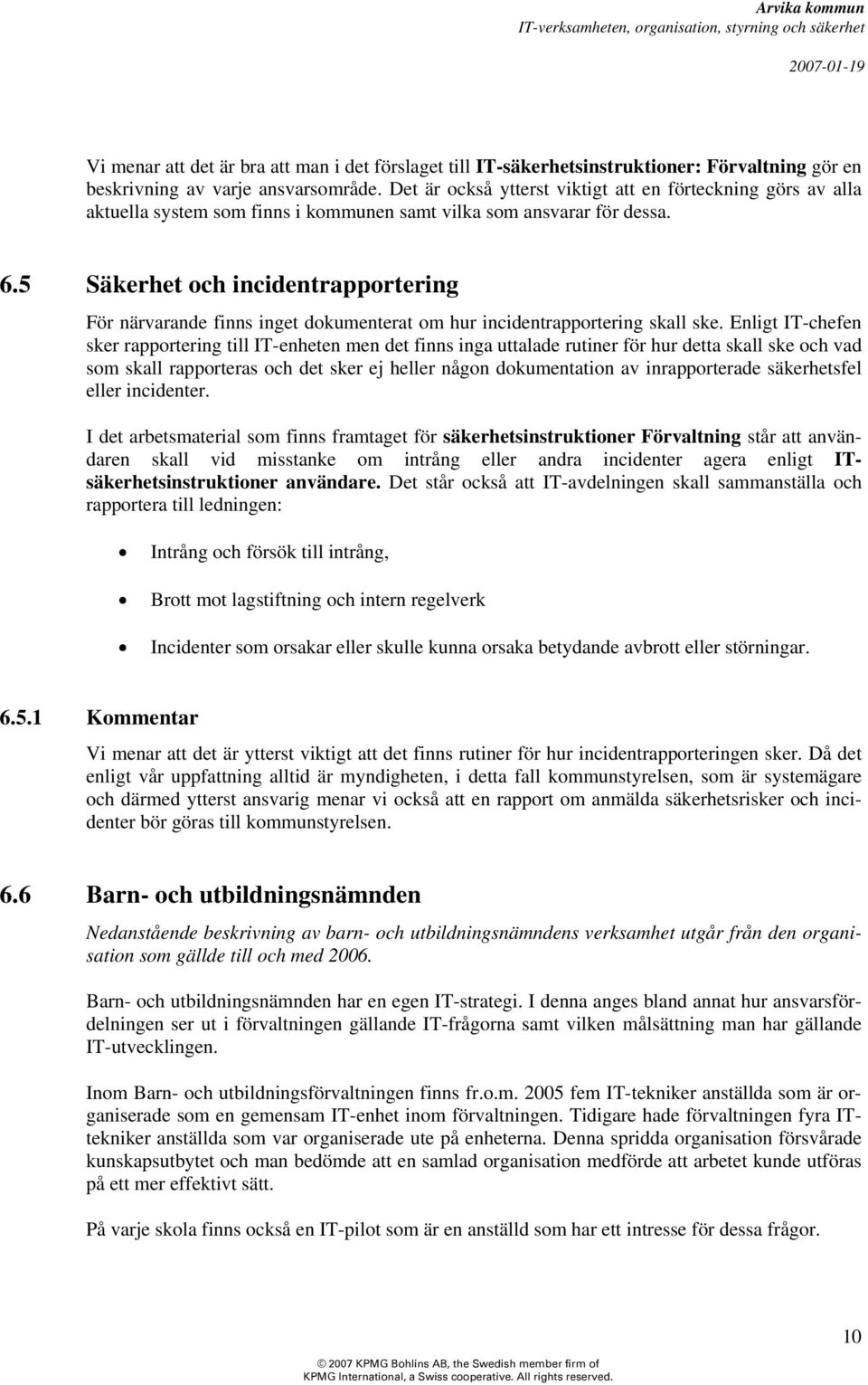 5 Säkerhet och incidentrapportering För närvarande finns inget dokumenterat om hur incidentrapportering skall ske.