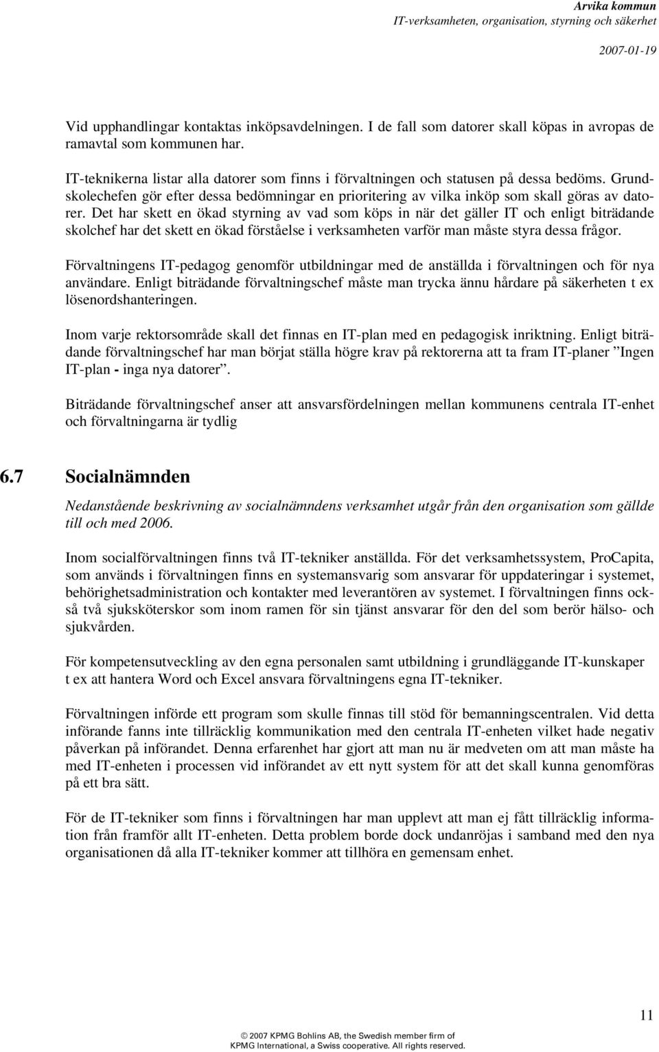 Det har skett en ökad styrning av vad som köps in när det gäller IT och enligt biträdande skolchef har det skett en ökad förståelse i verksamheten varför man måste styra dessa frågor.