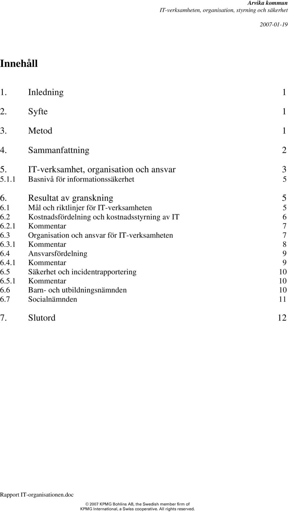 3 Organisation och ansvar för IT-verksamheten 7 6.3.1 Kommentar 8 6.4 Ansvarsfördelning 9 6.4.1 Kommentar 9 6.