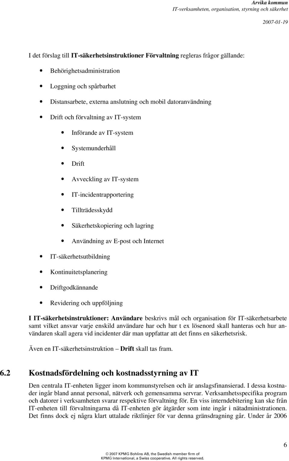 Internet IT-säkerhetsutbildning Kontinuitetsplanering Driftgodkännande Revidering och uppföljning I IT-säkerhetsinstruktioner: Användare beskrivs mål och organisation för IT-säkerhetsarbete samt