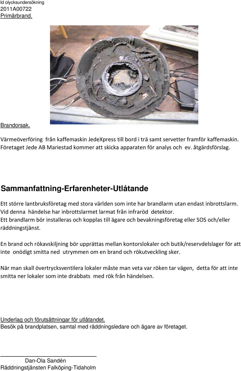 Sammanfattning-Erfarenheter-Utlåtande Ett större lantbruksföretag med stora världen som inte har brandlarm utan endast inbrottslarm.